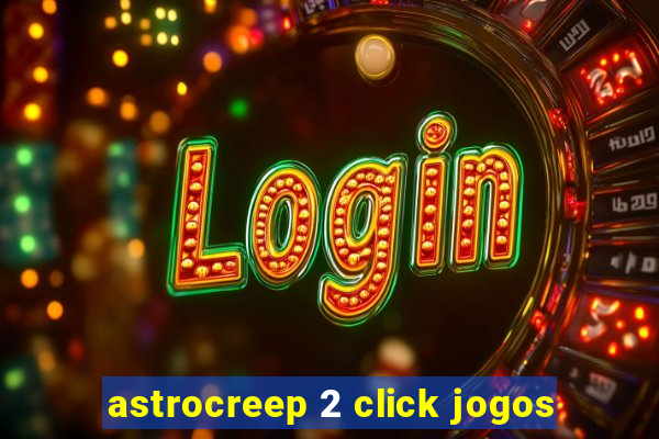 astrocreep 2 click jogos